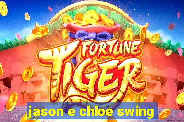 jason e chloe swing